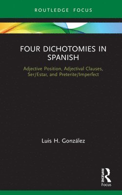 bokomslag Four Dichotomies in Spanish: Adjective Position, Adjectival Clauses, Ser/Estar, and Preterite/Imperfect