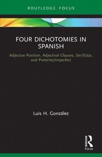 bokomslag Four Dichotomies in Spanish: Adjective Position, Adjectival Clauses, Ser/Estar, and Preterite/Imperfect