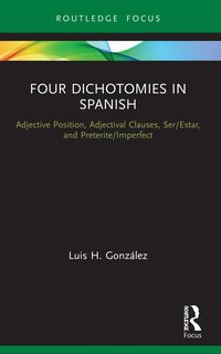 bokomslag Four Dichotomies in Spanish: Adjective Position, Adjectival Clauses, Ser/Estar, and Preterite/Imperfect