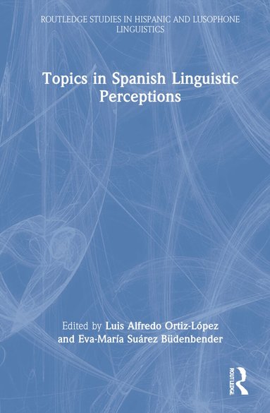 Luis Alfredo Ortiz-López, Eva-María Suárez Büdenbender - Topics in Spanish Linguistic Perceptions, Inbunden