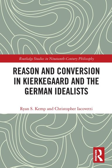 Ryan Kemp, Christopher Iacovetti - Reason and Conversion in Kierkegaard and the German Idealists, Häftad