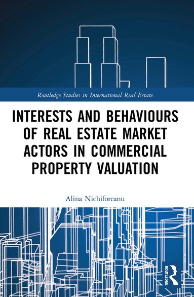 Alina Nichiforeanu - Interests and Behaviours of Real Estate Market Actors in Commercial Property Valuation, Häftad