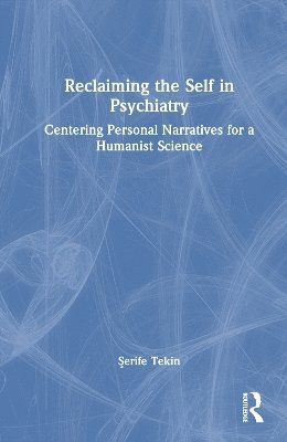 Şerife Tekin, USA) Tekin, Serife (University of Texas at San Antonio, &#350;erife Tekin, Serife Tekin, ¿Erife Tekin - Reclaiming the Self in Psychiatry, Inbunden