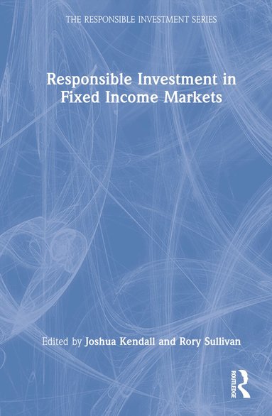 Joshua Kendall, Rory Sullivan - Responsible Investment in Fixed Income Markets, Inbunden