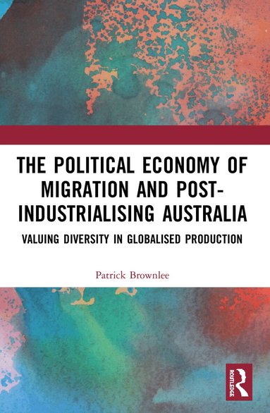 Patrick Brownlee - Political Economy of Migration and Post-industrialising Australia, Häftad