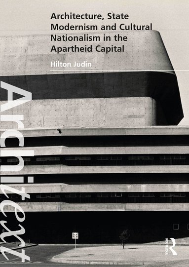 Hilton Judin - Architecture, State Modernism and Cultural Nationalism in the Apartheid Capital, Häftad