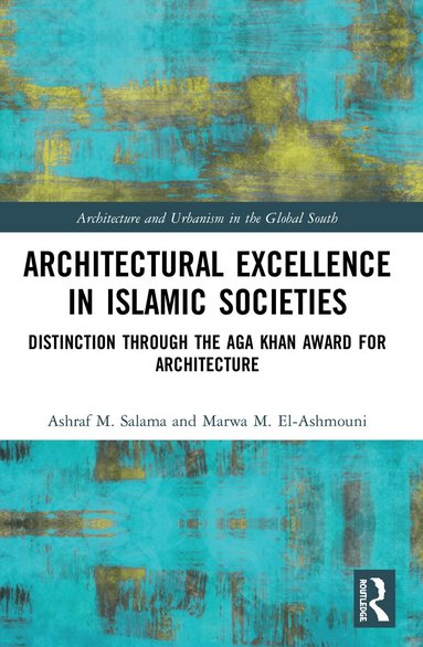 Ashraf M. Salama, Marwa M. El-Ashmouni - Architectural Excellence in Islamic Societies, Häftad