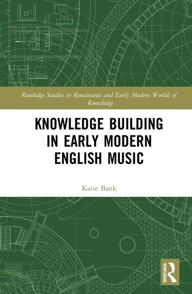 Katie Bank - Knowledge Building in Early Modern English Music, Inbunden