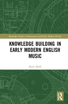 Katie Bank - Knowledge Building in Early Modern English Music, Inbunden