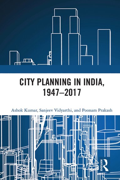 Ashok Kumar, Sanjeev Vidyarthi, Poonam Prakash - City Planning in India, 1947–2017, Häftad