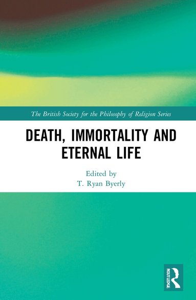 T. Ryan Byerly - Death, Immortality, and Eternal Life, Inbunden