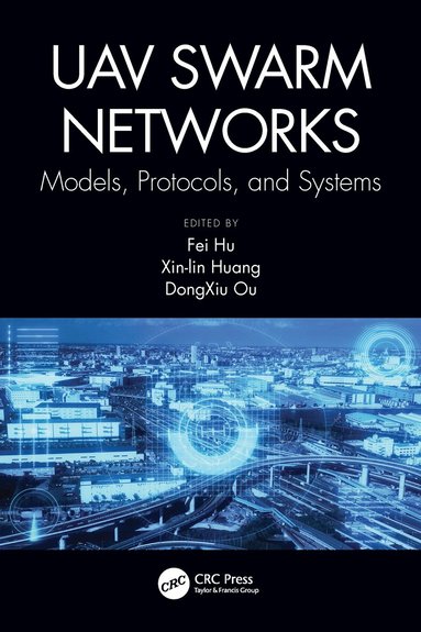 Fei Hu, DongXiu Ou, Xin-lin Huang - UAV Swarm Networks: Models, Protocols, and Systems, Häftad