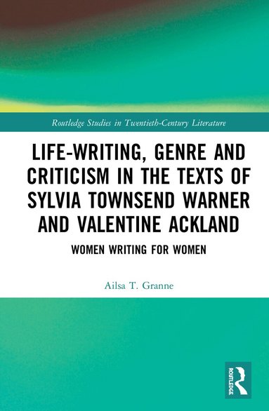 Ailsa Granne - Life-Writing, Genre and Criticism in the Texts of Sylvia Townsend Warner and Valentine Ackland, Inbunden