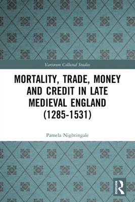 Pamela Nightingale - Mortality, Trade, Money and Credit in Late Medieval England (1285-1531), Häftad