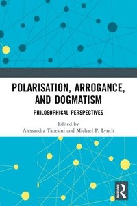 bokomslag Polarisation, Arrogance, and Dogmatism