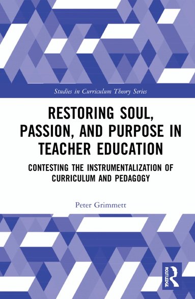 Peter Grimmett - Restoring Soul, Passion, and Purpose in Teacher Education, Inbunden