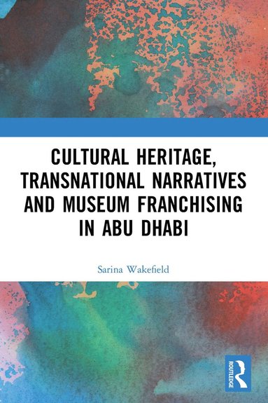 bokomslag Cultural Heritage, Transnational Narratives and Museum Franchising in Abu Dhabi