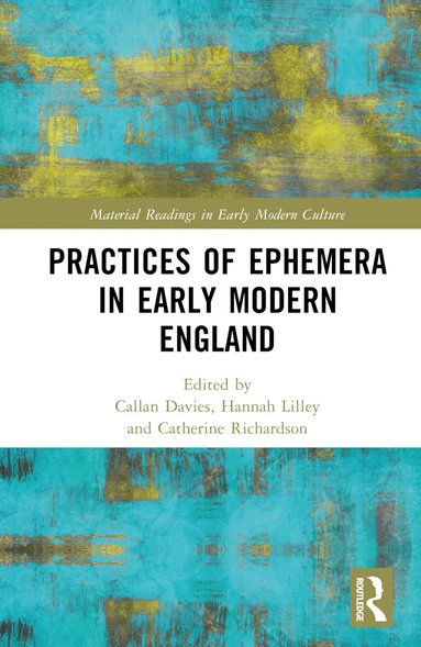 Callan Davies, Hannah Lilley, Catherine Richardson - Practices of Ephemera in Early Modern England, Inbunden