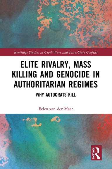 Eelco van der Maat - Elite Rivalry, Mass Killing and Genocide in Authoritarian Regimes, Häftad