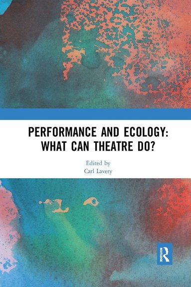 Carl Lavery - Performance and Ecology: What Can Theatre Do?, Häftad