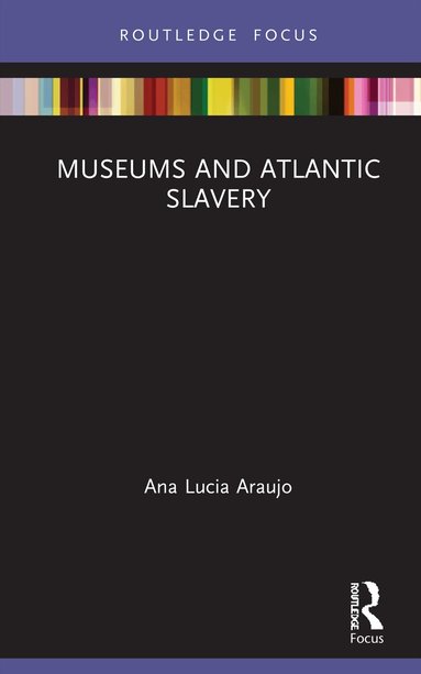 Ana Lucia Araujo - Museums and Atlantic Slavery, Inbunden
