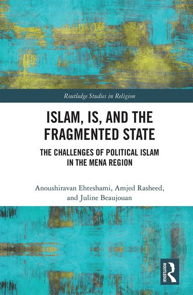 Anoushiravan Ehteshami, Amjed Rasheed, Juline Beaujouan - Islam, IS and the Fragmented State, Häftad