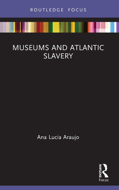 Ana Lucia Araujo - Museums and Atlantic Slavery, Häftad