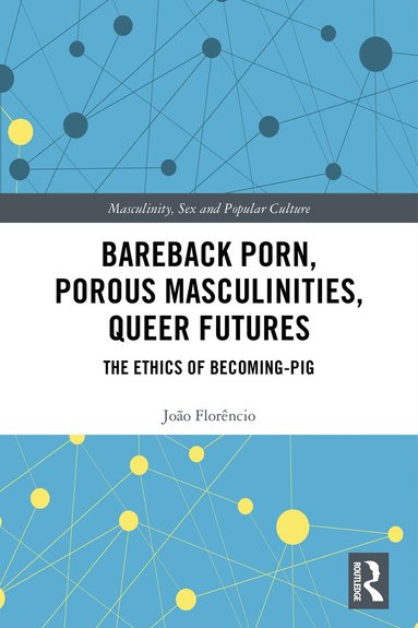 bokomslag Bareback Porn, Porous Masculinities, Queer Futures