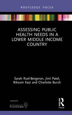 Sarah Ruel-Bergeron, Jimi Patel, Riksum Kazi, Charlotte Burch - Assessing Public Health Needs in a Lower Middle Income Country, Inbunden