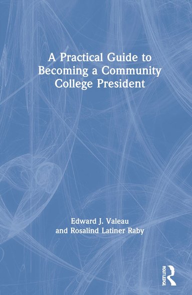 Edward J. Valeau, Rosalind Latiner Raby - Practical Guide to Becoming a Community College President, Inbunden