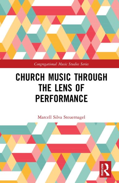Marcell Silva Steuernagel - Church Music Through the Lens of Performance, Inbunden