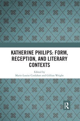 Marie-Louise Coolahan, Gillian Wright, Republic of Ireland) Coolahan, Marie-Louise (National University of Ireland, Galway, UK) Wright, Gillian (University of Birmingham - Katherine Philips: Form, Reception, and Literary Contexts, Häftad
