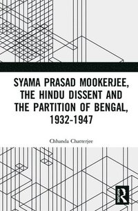 bokomslag Syama Prasad Mookerjee, the Hindu Dissent and the Partition of Bengal, 1932-1947