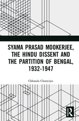 Chhanda Chatterjee - Syama Prasad Mookerjee, the Hindu Dissent and the Partition of Bengal, 1932-1947, Inbunden