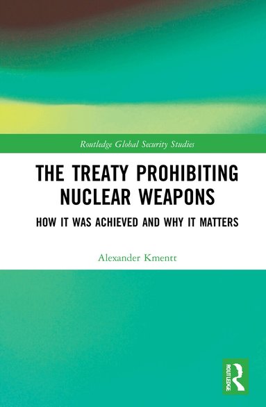 Alexander Kmentt - Treaty Prohibiting Nuclear Weapons, Inbunden