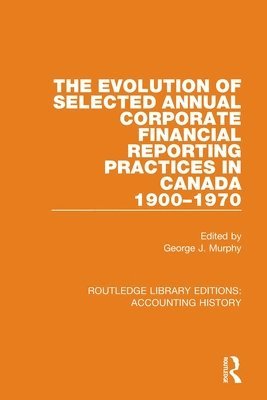 George J. Murphy - Evolution of Selected Annual Corporate Financial Reporting Practices in Canada, 1900-1970, Häftad