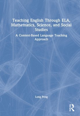 Long Peng - Teaching English Through ELA, Mathematics, Science, and Social Studies, Inbunden