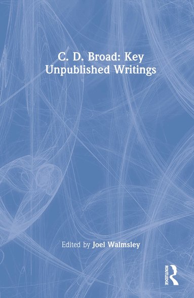 C. D. Broad, Joel Walmsley - C. D. Broad: Key Unpublished Writings, Inbunden