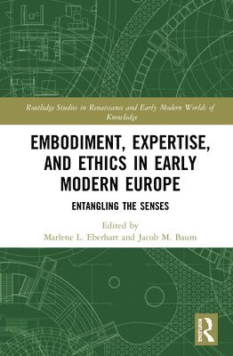 Marlene L. Eberhart, Jacob M. Baum - Embodiment, Expertise, and Ethics in Early Modern Europe, Inbunden