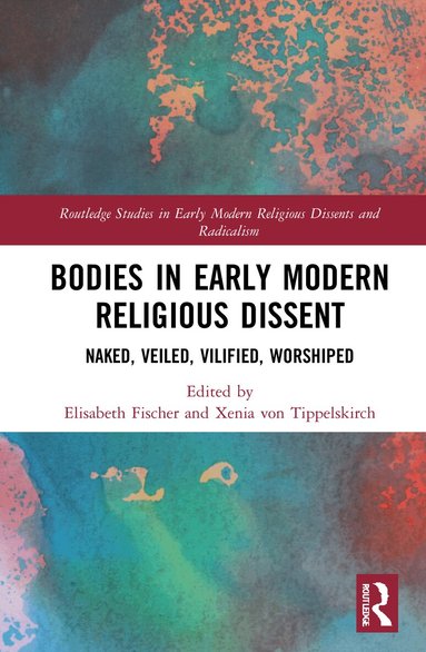 Elisabeth Fischer, Xenia von Tippelskirch - Bodies in Early Modern Religious Dissent, Inbunden