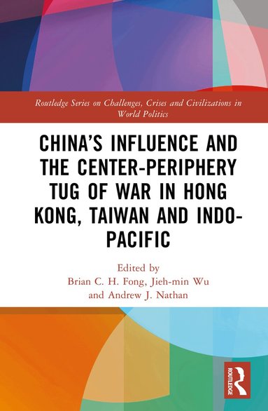 Brian C. H. Fong, Jieh-min Wu, Andrew J. Nathan - China’s Influence and the Center-periphery Tug of War in Hong Kong, Taiwan and Indo-Pacific, Inbunden