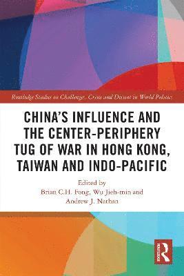 bokomslag Chinas Influence and the Center-periphery Tug of War in Hong Kong, Taiwan and Indo-Pacific