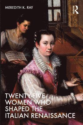 Twenty-Five Women Who Shaped the Italian Renaissance 1