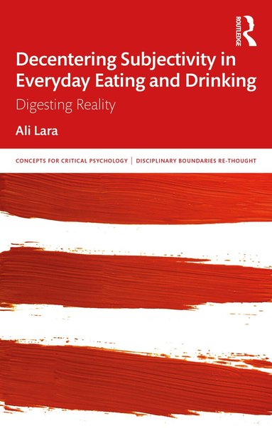 Ali Lara - Decentering Subjectivity in Everyday Eating and Drinking, Häftad
