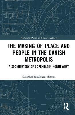 Christian Sandbjerg Hansen, Denmark) Hansen, Christian Sandbjerg (Aarhus University - Making of Place and People in the Danish Metropolis, Inbunden