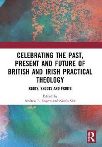 bokomslag Celebrating the Past, Present and Future of British and Irish Practical Theology