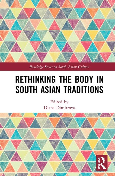 Diana Dimitrova - Rethinking the Body in South Asian Traditions, Inbunden