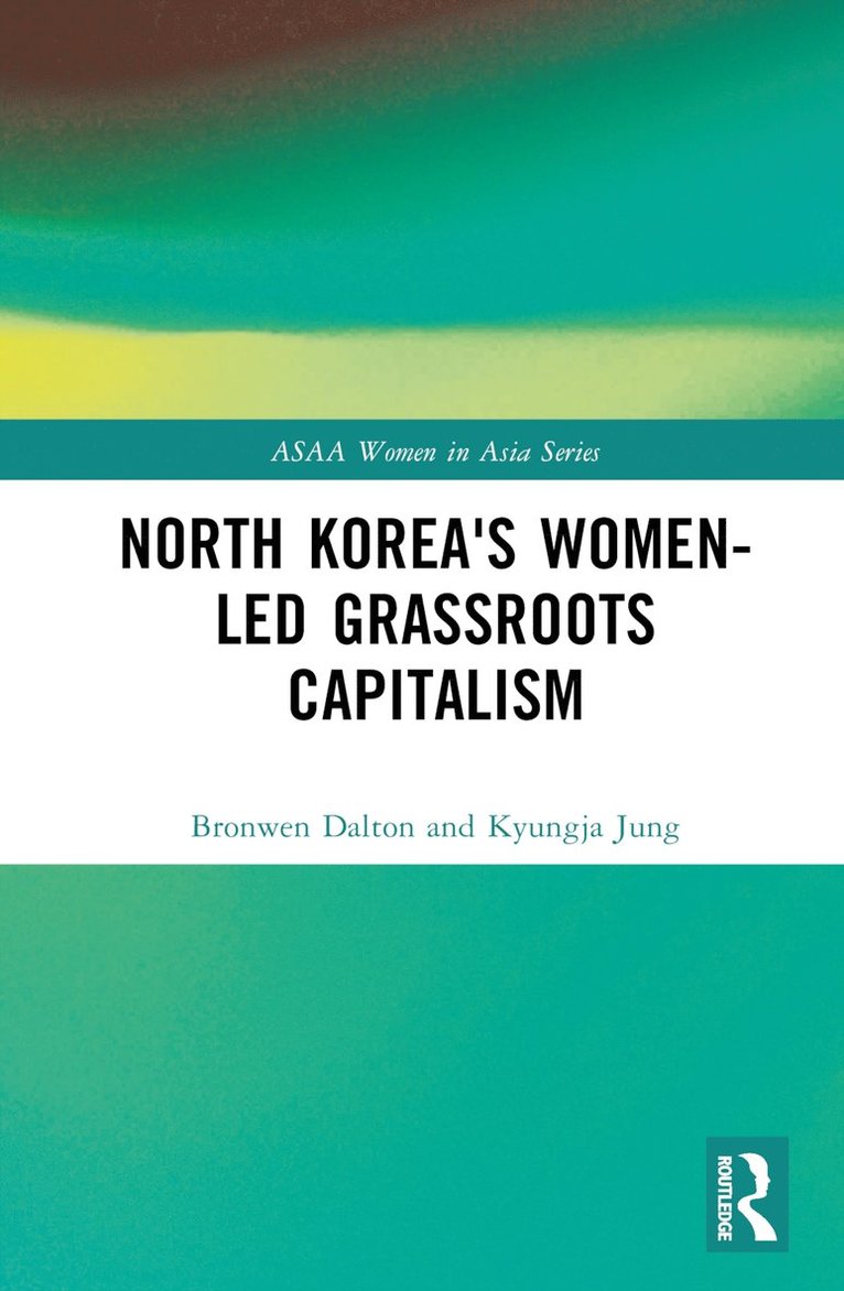 Bronwen Dalton, Kyungja Jung - North Korea's Women-led Grassroots Capitalism, Inbunden