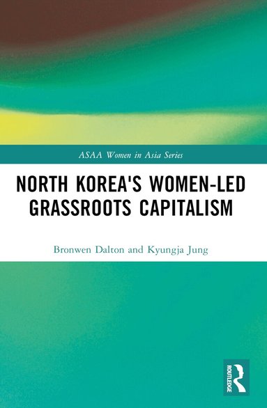 Bronwen Dalton, Kyungja Jung - North Korea's Women-led Grassroots Capitalism, Häftad