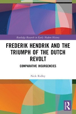 Frederik Hendrik and the Triumph of the Dutch Revolt 1